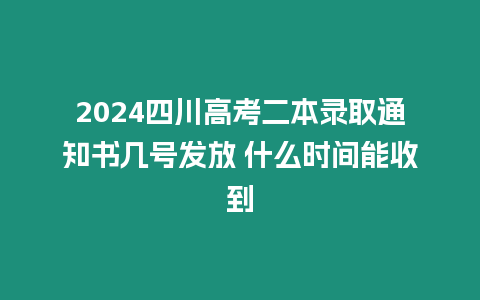 2024四川高考二本錄取通知書幾號發放 什么時間能收到