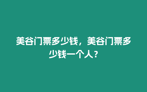 美谷門票多少錢，美谷門票多少錢一個人？