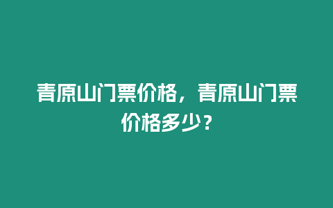 青原山門票價格，青原山門票價格多少？