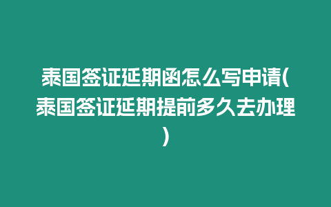 泰國(guó)簽證延期函怎么寫申請(qǐng)(泰國(guó)簽證延期提前多久去辦理)