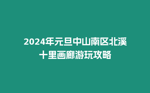 2024年元旦中山南區北溪十里畫廊游玩攻略