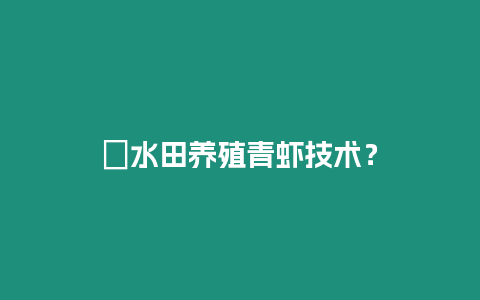 ?水田養殖青蝦技術？
