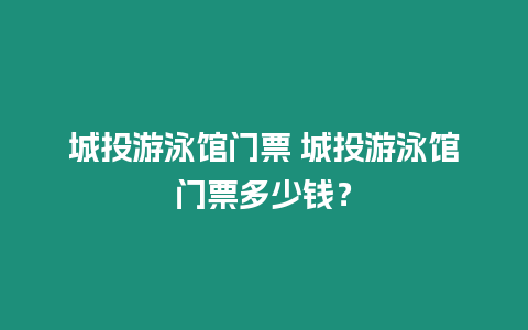 城投游泳館門票 城投游泳館門票多少錢？