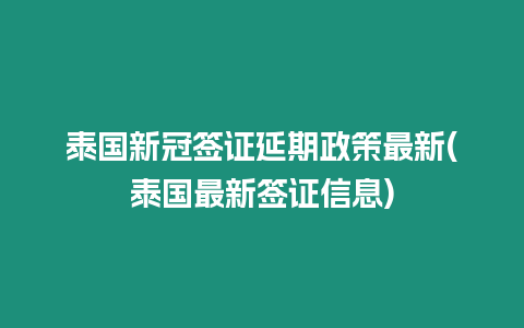 泰國新冠簽證延期政策最新(泰國最新簽證信息)