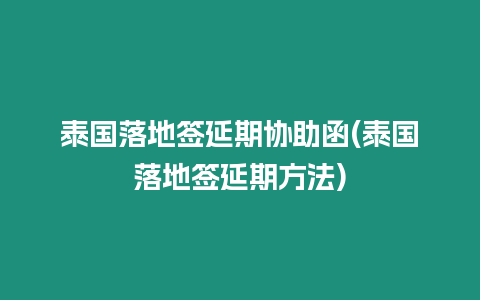 泰國(guó)落地簽延期協(xié)助函(泰國(guó)落地簽延期方法)