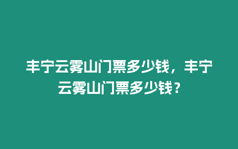 豐寧云霧山門票多少錢，豐寧云霧山門票多少錢？