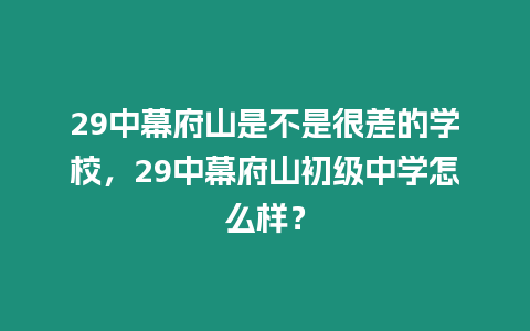 29中幕府山是不是很差的學(xué)校，29中幕府山初級(jí)中學(xué)怎么樣？