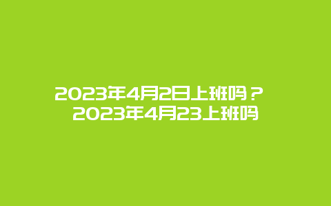 2024年4月2日上班嗎？ 2024年4月23上班嗎