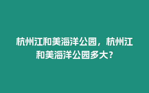 杭州江和美海洋公園，杭州江和美海洋公園多大？