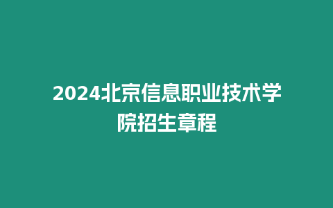 2024北京信息職業(yè)技術(shù)學(xué)院招生章程