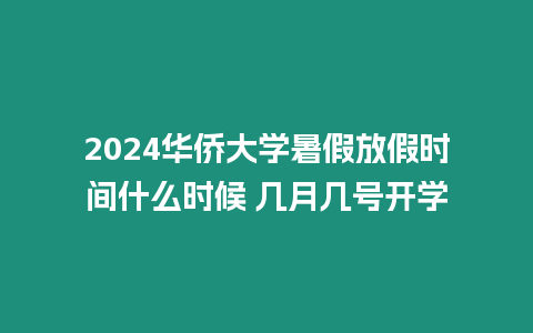 2024華僑大學(xué)暑假放假時(shí)間什么時(shí)候 幾月幾號(hào)開(kāi)學(xué)
