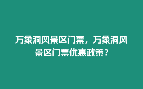 萬象洞風景區門票，萬象洞風景區門票優惠政策？