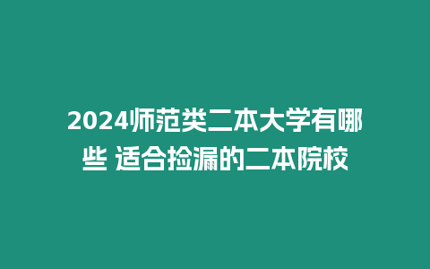 2024師范類二本大學(xué)有哪些 適合撿漏的二本院校