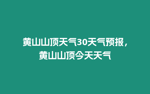 黃山山頂天氣30天氣預報，黃山山頂今天天氣