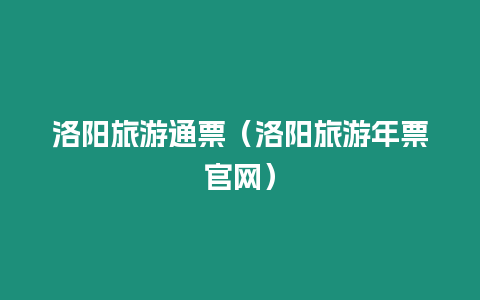 洛陽旅游通票（洛陽旅游年票官網）