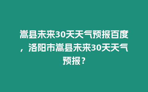 嵩縣未來30天天氣預報百度，洛陽市嵩縣未來30天天氣預報？