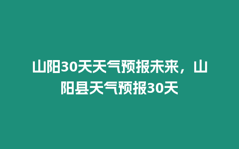山陽30天天氣預報未來，山陽縣天氣預報30天