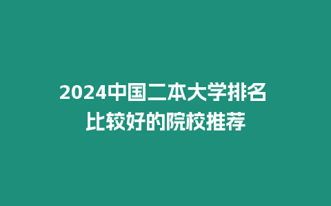 2024中國二本大學排名 比較好的院校推薦