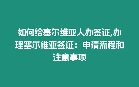 如何給塞爾維亞人辦簽證,辦理塞爾維亞簽證：申請(qǐng)流程和注意事項(xiàng)