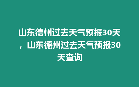 山東德州過(guò)去天氣預(yù)報(bào)30天，山東德州過(guò)去天氣預(yù)報(bào)30天查詢