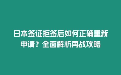 日本簽證拒簽后如何正確重新申請？全面解析再戰攻略