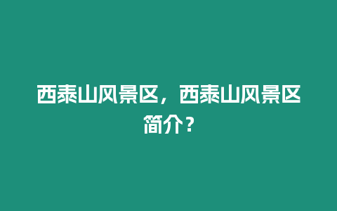 西泰山風(fēng)景區(qū)，西泰山風(fēng)景區(qū)簡(jiǎn)介？