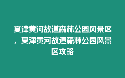 夏津黃河故道森林公園風(fēng)景區(qū)，夏津黃河故道森林公園風(fēng)景區(qū)攻略