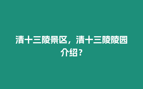 清十三陵景區，清十三陵陵園介紹？