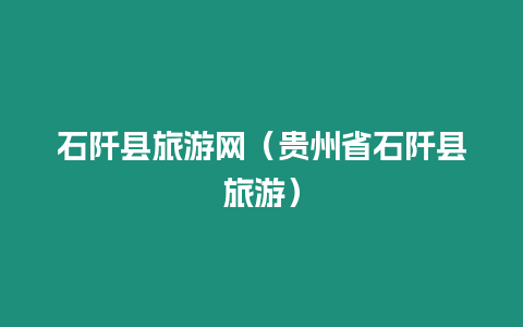 石阡縣旅游網(wǎng)（貴州省石阡縣旅游）