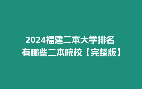 2024福建二本大學排名 有哪些二本院校【完整版】