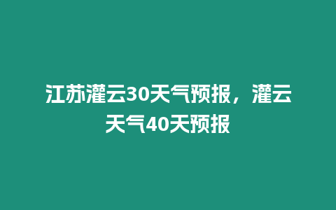 江蘇灌云30天氣預報，灌云天氣40天預報