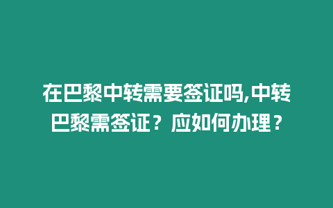 在巴黎中轉需要簽證嗎,中轉巴黎需簽證？應如何辦理？