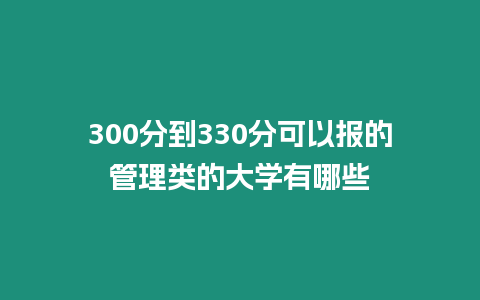300分到330分可以報(bào)的管理類的大學(xué)有哪些