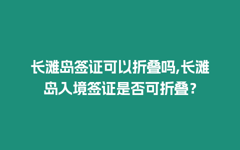 長灘島簽證可以折疊嗎,長灘島入境簽證是否可折疊？