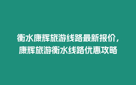 衡水康輝旅游線路最新報價，康輝旅游衡水線路優惠攻略