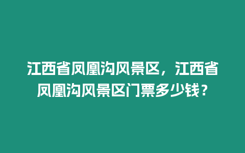 江西省鳳凰溝風景區，江西省鳳凰溝風景區門票多少錢？