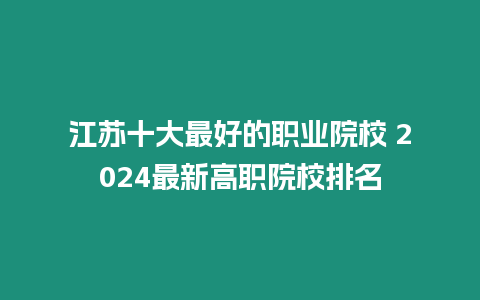 江蘇十大最好的職業院校 2024最新高職院校排名