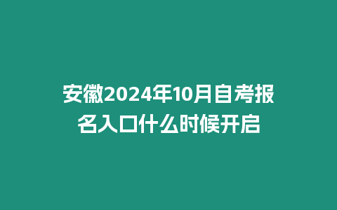安徽2024年10月自考報名入口什么時候開啟