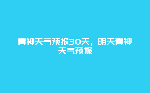 青神天氣預報30天，明天青神天氣預報