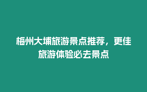 梅州大埔旅游景點推薦，更佳旅游體驗必去景點