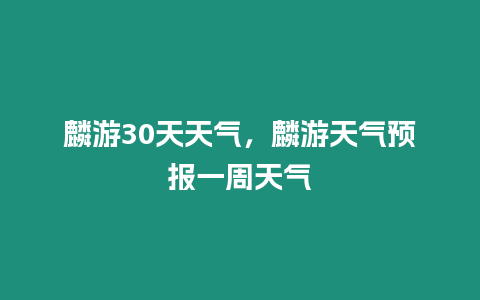 麟游30天天氣，麟游天氣預(yù)報(bào)一周天氣
