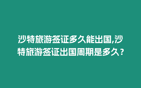 沙特旅游簽證多久能出國(guó),沙特旅游簽證出國(guó)周期是多久？