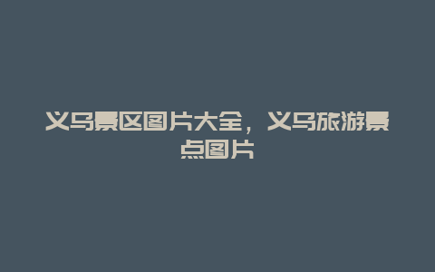 義烏景區圖片大全，義烏旅游景點圖片