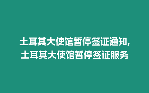 土耳其大使館暫停簽證通知,土耳其大使館暫停簽證服務(wù)