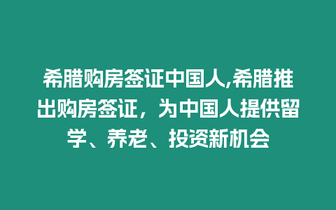 希臘購房簽證中國人,希臘推出購房簽證，為中國人提供留學(xué)、養(yǎng)老、投資新機會