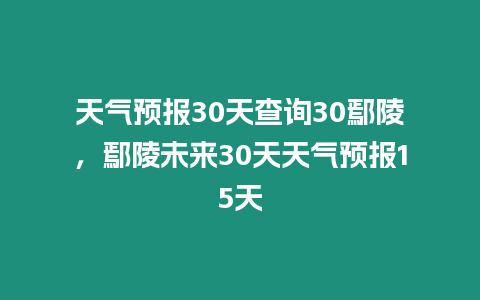天氣預報30天查詢30鄢陵，鄢陵未來30天天氣預報15天
