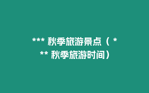 *** 秋季旅游景點（ *** 秋季旅游時間）