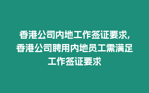 香港公司內地工作簽證要求,香港公司聘用內地員工需滿足工作簽證要求