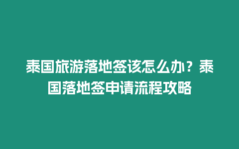 泰國旅游落地簽該怎么辦？泰國落地簽申請流程攻略