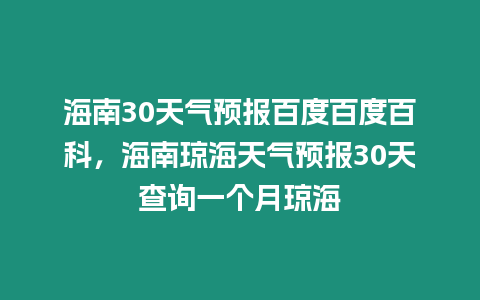 海南30天氣預報百度百度百科，海南瓊海天氣預報30天查詢一個月瓊海